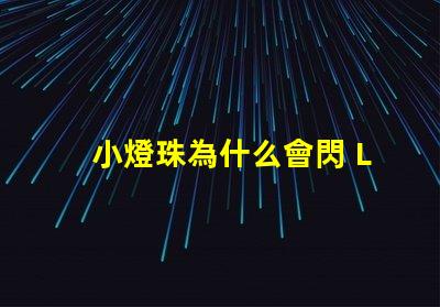 小燈珠為什么會閃 LED燈珠為什么會壞